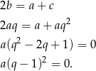 2b = a + c 2 2aq = a + aq a(q2 − 2q+ 1) = 0 a(q− 1)2 = 0. 