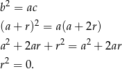 b2 = ac (a + r)2 = a(a + 2r) 2 2 2 a + 2ar+ r = a + 2ar r2 = 0. 