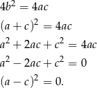  2 4b = 4ac (a + c)2 = 4ac a2 + 2ac + c2 = 4ac 2 2 a − 2ac + c = 0 (a − c)2 = 0. 