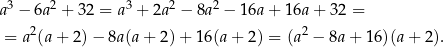  3 2 3 2 2 a − 6a + 32 = a + 2a − 8a − 1 6a+ 16a + 32 = = a 2(a+ 2 )− 8a (a+ 2 )+ 1 6(a+ 2) = (a2 − 8a+ 16)(a + 2). 