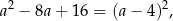  2 2 a − 8a + 16 = (a − 4) , 