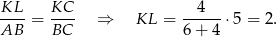 KL KC 4 ----= ---- ⇒ KL = ------⋅5 = 2. AB BC 6 + 4 