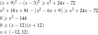  2 2 2 (x+ 9) − (x− 3) ≥ x + 24x − 72 x2 + 18x + 81 − (x2 − 6x + 9) ≥ x2 + 24x − 72 2 0 ≥ x − 144 0 ≥ (x − 12)(x + 12 ) x ∈ ⟨− 12,12⟩. 