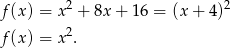  2 2 f (x ) = x + 8x + 16 = (x+ 4) f (x ) = x2. 