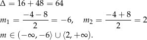 Δ = 1 6+ 48 = 64 − 4− 8 − 4+ 8 m1 = ------- = − 6, m2 = ------- = 2 2 2 m ∈ (− ∞ ,− 6⟩ ∪ ⟨2,+ ∞ ). 