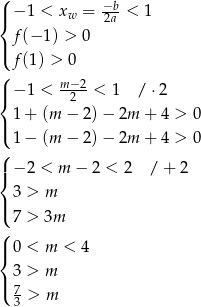 ( −b- |{ − 1 < xw = 2a < 1 f(− 1) > 0 |( f(1 ) > 0 ( | − 1 < m−2-< 1 / ⋅2 { 2 | 1 + (m − 2)− 2m + 4 > 0 ( 1 − (m − 2)− 2m + 4 > 0 ( |{ − 2 < m − 2 < 2 / + 2 3 > m |( 7 > 3m ( |{ 0 < m < 4 3 > m |( 7 3 > m 