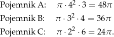  2 Pojemnik A: π ⋅4 ⋅3 = 48π Pojemnik B: π ⋅32 ⋅4 = 36π 2 Pojemnik C: π ⋅2 ⋅ 6 = 24π . 