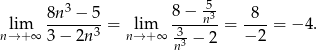  3 5- lim 8n--−-5-= lim 8−--n3-= -8-= − 4. n→ + ∞ 3− 2n3 n→ + ∞ 33 − 2 −2 n 