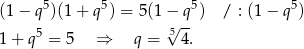  5 5 5 5 (1 − q )(1 + q ) = 5(1 −√ q-) / : (1− q ) 1 + q5 = 5 ⇒ q = 5 4. 