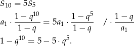 S = 5S 10 5 1−--q10 1-−-q5- 1−--q- a1 ⋅ 1− q = 5a1 ⋅ 1− q /⋅ a 1 1− q10 = 5− 5⋅ q5. 