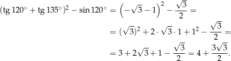  √ -- ( √ -- ) 2 3 (tg 120∘ + tg 135∘)2 − sin 120 ∘ = − 3 − 1 − ----= 2 √ -- √ --2 √ -- 2 --3- = ( 3) + 2⋅ 3⋅1 + 1 − 2 = √ -- √ -- √ -- = 3+ 2 3 + 1− --3-= 4+ 3--3. 2 2 