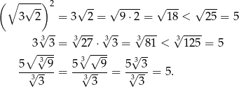 ( ∘ -√--) 2 √ -- √ ---- √ --- √ --- 3 2 = 3 2 = 9 ⋅2 = 1 8 < 25 = 5 √3-- 3√ --- 3√ -- √3--- 3√ ---- ∘3--3-= ∘27-⋅--3 = 81 < 125 = 5 5 √39 5 3√ 9 5√3 3 -√3----= --3√---- = -3√--- = 5. 3 3 3 