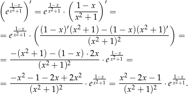 ( ) ( ) 12−x- ′ 1−2x- -1−-x-- ′ e x+1 = ex+ 1 ⋅ x2 + 1 = ( ′ 2 2 ′) 1x2−+x1- (1−--x)-(x-+--1)−--(1-−-x-)(x-+--1)- = e ⋅ (x2 + 1)2 = 2 1−x = −-(x-+--1)−--(1-−-x-)⋅2x-⋅ ex2+1-= (x2 + 1)2 2 2 1−x- 2 -1−x = −x--−--1−--2x+--2x--⋅ex2+1 = x--−-2x-−-1-⋅ex2+1. (x2 + 1)2 (x 2 + 1)2 