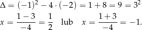  2 2 Δ = (− 1) − 4⋅ (−2 ) = 1+ 8 = 9 = 3 1-−-3- 1- 1+--3- x = − 4 = 2 lub x = −4 = − 1. 