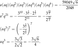  -- 59049√ 6 a(aq )(aq2)(aq3)(aq4)(aq5)(aq6) = − --------- 2048 7 21 310 ⋅312 ⋅212 3212 a q = − -----11----= − -21- ( 2) 2 2 332 7 (aq3)7 = − -3- 22 √ -- √ -- aq3 = − 3√-3-= − 3--6. 2 2 4 