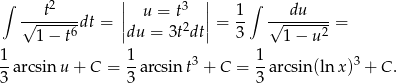 ∫ | | ∫ ---t2--- || u = t3 || 1- --du----- √ -----6dt = |du = 3t2dt| = 3 √ -----2-= 1− t 1− u 1-arcsin u + C = 1-arcsint3 + C = 1-arcsin (ln x)3 + C . 3 3 3 