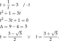  1 t+ --= 3 / ⋅t 2 t t + 1 = 3t 2 t − 3t + 1 = 0 Δ = 9 − 4 = 5 √ -- √ -- t = 3−----5- ∨ t = 3-+---5-. 2 2 