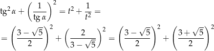  ( ) 2 tg2α + --1- = t2 + 1- = tg α t2 ( √ -) 2 ( ) ( √ -) 2 ( √ --)2 3−----5- ---2---- 2 3-−---5- 3-+---5- = 2 + √ -- = 2 + 2 3− 5 