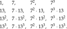 1 , 7, 72, 73 2 3 1 3, 7 ⋅13, 7 ⋅13 , 7 ⋅13 1 32, 7 ⋅132, 72 ⋅13 2, 73 ⋅132 1 33, 7 ⋅133, 72 ⋅13 3, 73 ⋅133. 
