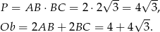  √ -- √ -- P = AB ⋅BC = 2 ⋅2 3 = 4 3, √ -- Ob = 2AB + 2BC = 4 + 4 3. 