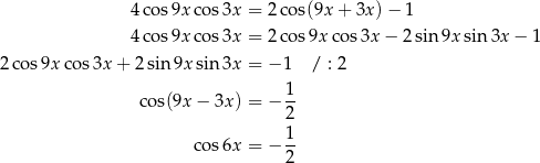  4 cos 9xco s3x = 2cos(9x + 3x)− 1 4 cos 9xco s3x = 2cos 9x cos3x − 2 sin 9x sin3x − 1 2 cos9x cos 3x + 2 sin 9x sin 3x = −1 / : 2 1 cos(9x − 3x) = − -- 2 co s6x = − 1- 2 