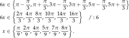  { } 6x ∈ π − π-,π + π-,3π − π-,3π + π-,5π − π-,5π + π- { 3 3 3 } 3 3 3 2π 4π 8π 10 π 14π 16π 6x ∈ ---,---,---,----, ----,---- / : 6 { 3 3 3 3 3 }3 π- 2π- 4π- 5π- 7π- 8π- x ∈ 9 , 9 , 9 , 9 , 9 , 9 . 