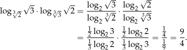  √ -- √ -- √ -- √ -- log 3√- 3⋅log 3√- 2 = log2-√-3-⋅ log2-√-2 2 3 log2 3 2 log2 3 3 1 1 1 = 2-log23-⋅ 2 log-22-= 4-= 9. 1 log 2 1log 3 1 4 3 2 3 2 9 