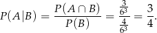  -3 P (A |B ) = P-(A-∩-B)-= 63-= 3. P (B) -43 4 6 
