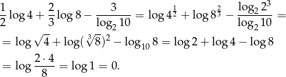 1 2 3 1 2 lo g 23 --lo g4 + --log 8− ------- = log 42 + lo g8 3 − ---2---= 2 √ -3 √ lo-g210 lo g210 = lo g 4 + log ( 3 8)2 − log 8 = log 2+ lo g4 − log 8 10 = lo g 2⋅4-= log1 = 0. 8 