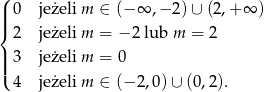 (| 0 jeżeli m ∈ (− ∞ ,− 2)∪ (2,+ ∞ ) ||{ 2 jeżeli m = − 2 lub m = 2 || 3 jeżeli m = 0 |( 4 jeżeli m ∈ (− 2,0)∪ (0 ,2). 