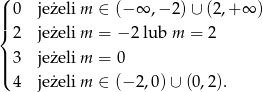 ( | 0 je żeli m ∈ (− ∞ ,− 2) ∪ (2,+ ∞ ) ||{ 2 je żeli m = − 2 lub m = 2 || 3 je żeli m = 0 |( 4 je żeli m ∈ (− 2 ,0 )∪ (0,2). 