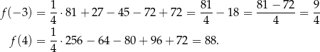  1 81 81− 72 9 f(− 3) = -⋅ 81+ 27− 45 − 72 + 72 = ---− 18 = --------= -- 4 4 4 4 f(4) = 1⋅ 256− 64 − 80 + 96 + 72 = 88. 4 