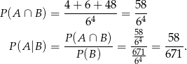 P(A ∩ B) = 4-+-6-+-48-= 58- 6 4 64 P (A ∩ B ) 584 58 P (A |B) = ---------- = -6--= ----. P(B ) 67614- 671 