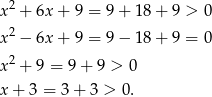  2 x + 6x + 9 = 9 + 18 + 9 > 0 x 2 − 6x + 9 = 9 − 18 + 9 = 0 x 2 + 9 = 9+ 9 > 0 x + 3 = 3+ 3 > 0. 