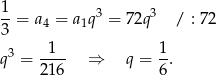 1 --= a4 = a1q3 = 7 2q3 / : 7 2 3 q3 = -1-- ⇒ q = 1. 216 6 