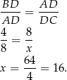  BD-- AD-- AD = DC 4 8 --= -- 8 x x = 64-= 16. 4 
