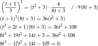  ( t+ 1 )2 4 ----- = (t2 + 3) ⋅------ /⋅ 9(8t+ 3 ) 3 8t+ 3 (t + 1)2(8t+ 3) = 36(t2 + 3) (t2 + 2t+ 1)(8t+ 3) = 36t2 + 108 3 2 2 8t + 19t + 14t+ 3 = 36t + 108 8t3 − 17t2 + 14t− 105 = 0 . 