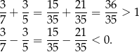 3 3 15 21 36 --+ --= --+ ---= ---> 1 7 5 35 35 35 3-− 3-= 15− 21-< 0. 7 5 35 35 