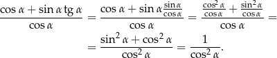  sin-α cos2α- sin2α cosα-+-sin-αtg-α-= co-sα-+-sin-αcosα = cosα-+--cosα--= co sα co sα co sα sin2 α+ cos2α 1 = --------2------ = ----2-. cos α co s α 