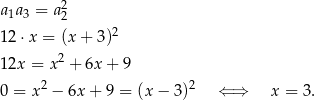  2 a1a3 = a2 12 ⋅x = (x+ 3)2 12x = x2 + 6x + 9 2 2 0 = x − 6x+ 9 = (x − 3) ⇐ ⇒ x = 3. 