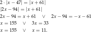 2 ⋅|x − 47| = |x + 61| |2x − 9 4| = |x + 61 | 2x − 94 = x + 61 ∨ 2x− 94 = −x − 61 x = 155 ∨ 3x = 33 x = 155 ∨ x = 11. 