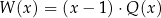 W (x) = (x − 1) ⋅Q (x) 