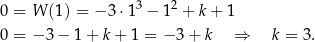 0 = W (1) = − 3 ⋅13 − 12 + k+ 1 0 = − 3− 1 + k + 1 = −3 + k ⇒ k = 3. 