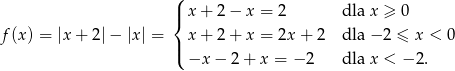  ( |{ x + 2 − x = 2 dla x ≥ 0 f(x) = |x + 2| − |x| = x + 2 + x = 2x + 2 dla − 2 ≤ x < 0 |( −x − 2 + x = − 2 dla x < −2 . 