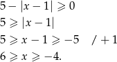 5 − |x − 1| ≥ 0 5 ≥ |x − 1| 5 ≥ x− 1 ≥ − 5 / + 1 6 ≥ x ≥ − 4. 