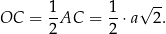  1- 1- √ -- OC = 2 AC = 2 ⋅ a 2. 