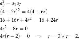  2 a 3 = a1a7 (4 + 2r)2 = 4(4+ 6r) 1 6+ 16r+ 4r2 = 16 + 24r 2 4r − 8r = 0 4r (r− 2) = 0 ⇒ r = 0 ∨ r = 2. 