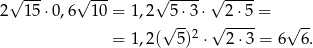  √ --- √ --- √ ---- √ ---- 2 15⋅ 0,6 10 = 1 ,2 √5⋅3 ⋅√ 2-⋅5 = √ -- = 1 ,2 ( 5)2 ⋅ 2 ⋅3 = 6 6. 