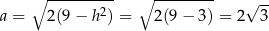  ∘ ---------- ∘ --------- a = 2(9 − h2) = 2(9 − 3) = 2√ 3- 