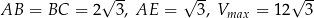 AB = BC = 2√ 3, AE = √ 3, V = 12√ 3- max 